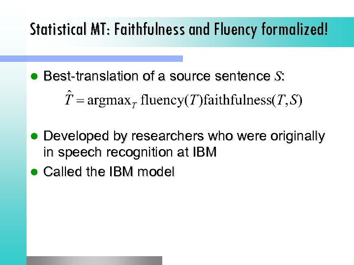 Statistical MT: Faithfulness and Fluency formalized! l Best-translation of a source sentence S: Developed