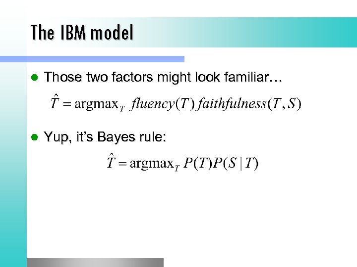 The IBM model l Those two factors might look familiar… l Yup, it’s Bayes