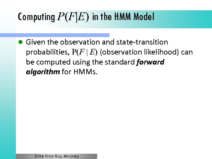 Computing P(F|E) in the HMM Model l Given the observation and state-transition probabilities, P(F