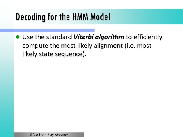 Decoding for the HMM Model l Use the standard Viterbi algorithm to efficiently compute