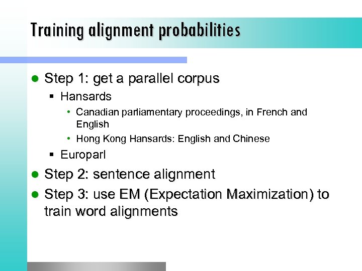 Training alignment probabilities l Step 1: get a parallel corpus § Hansards • Canadian