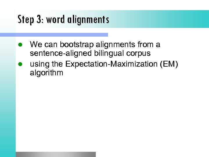 Step 3: word alignments We can bootstrap alignments from a sentence-aligned bilingual corpus l