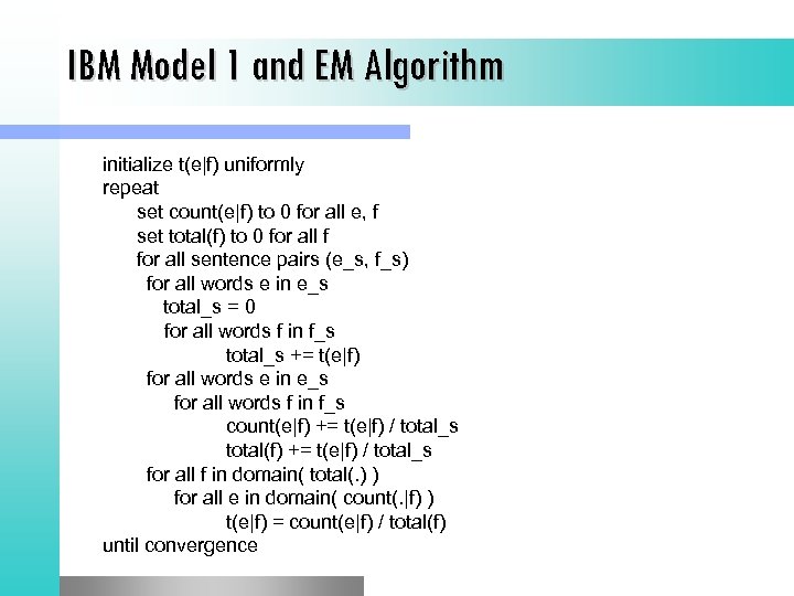 IBM Model 1 and EM Algorithm initialize t(e|f) uniformly repeat set count(e|f) to 0