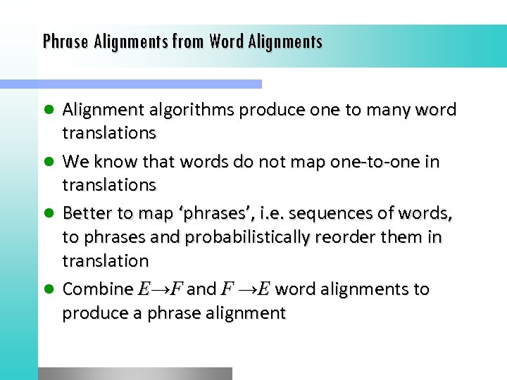 Phrase Alignments from Word Alignments l l Alignment algorithms produce one to many word