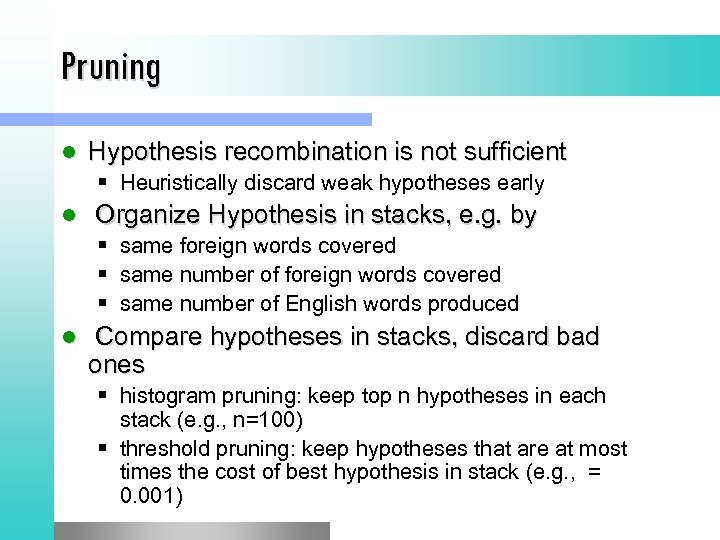 Pruning l Hypothesis recombination is not sufficient § Heuristically discard weak hypotheses early l