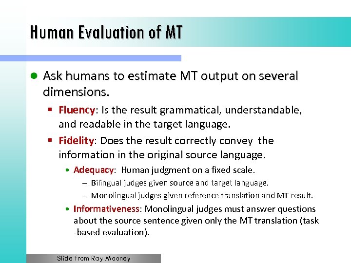 Human Evaluation of MT l Ask humans to estimate MT output on several dimensions.
