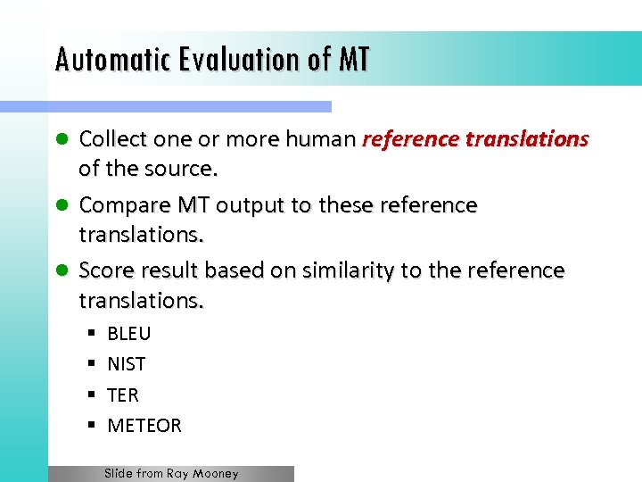 Automatic Evaluation of MT Collect one or more human reference translations of the source.