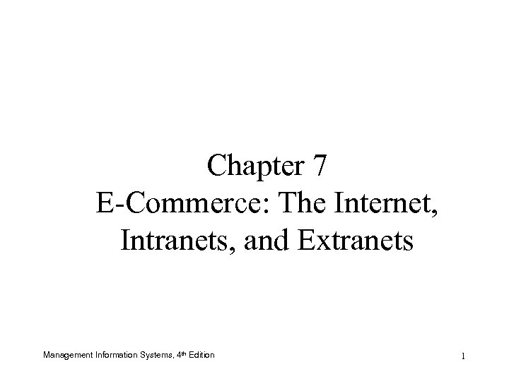 Chapter 7 E-Commerce: The Internet, Intranets, and Extranets Management Information Systems, 4 th Edition