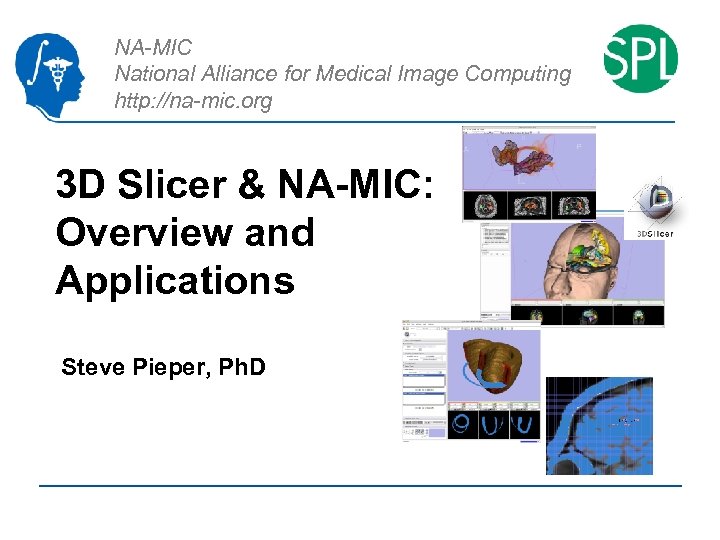NA-MIC National Alliance for Medical Image Computing http: //na-mic. org 3 D Slicer &