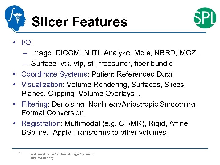 Slicer Features • I/O: – Image: DICOM, NIf. TI, Analyze, Meta, NRRD, MGZ. .