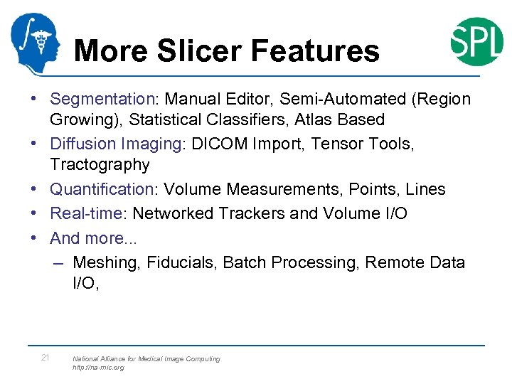 More Slicer Features • Segmentation: Manual Editor, Semi-Automated (Region Growing), Statistical Classifiers, Atlas Based