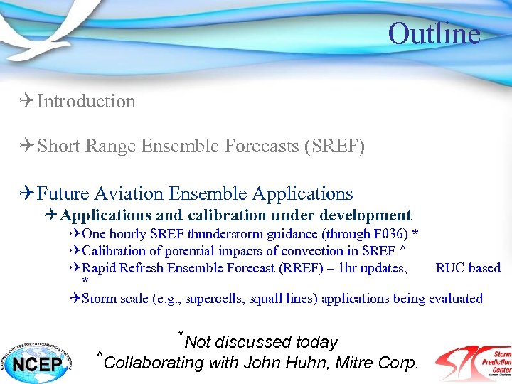 Outline Q Introduction Q Short Range Ensemble Forecasts (SREF) Q Future Aviation Ensemble Applications