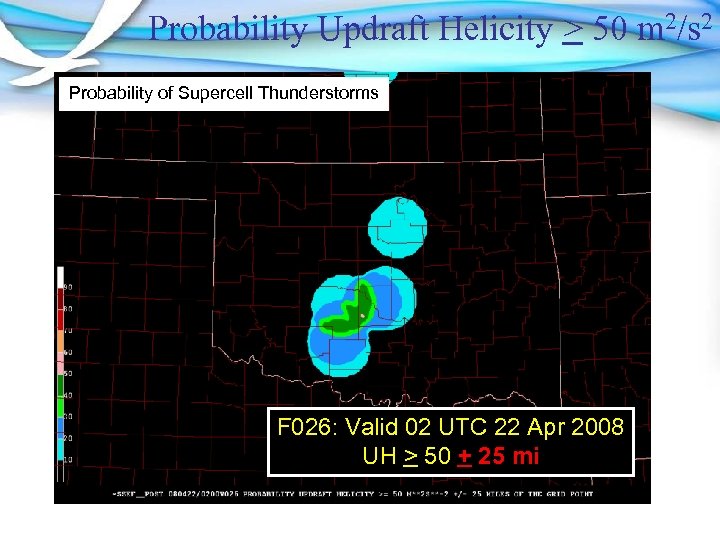 Probability Updraft Helicity > 50 m 2/s 2 Probability of Supercell Thunderstorms F 026: