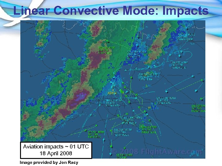Linear Convective Mode: Impacts Aviation impacts ~ 01 UTC 18 April 2008 Image provided