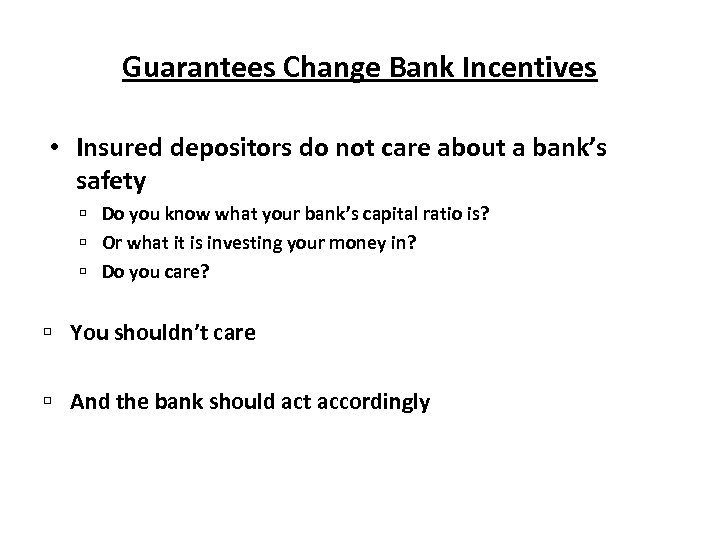 Guarantees Change Bank Incentives • Insured depositors do not care about a bank’s safety