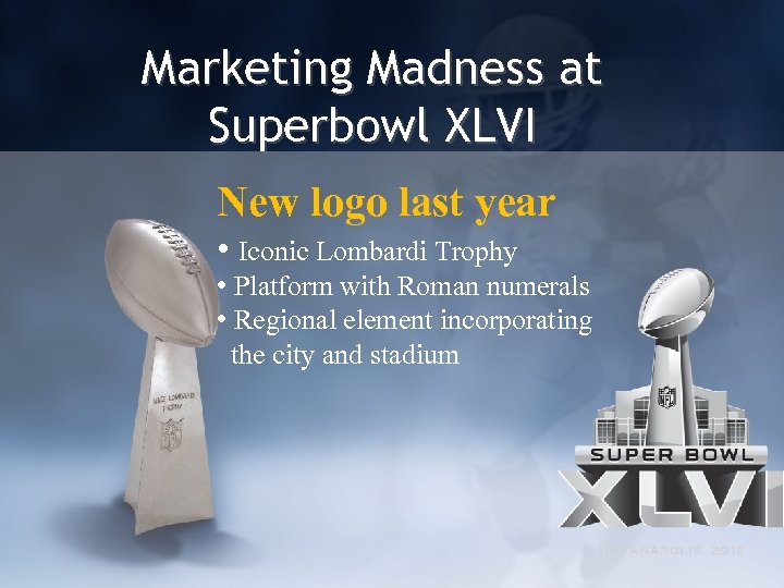 Marketing Madness at Superbowl XLVI New logo last year • Iconic Lombardi Trophy •