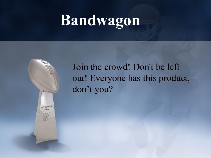 Bandwagon Join the crowd! Don't be left out! Everyone has this product, don’t you?