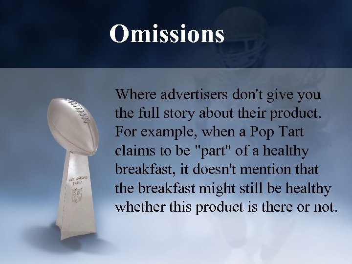 Omissions Where advertisers don't give you the full story about their product. For example,