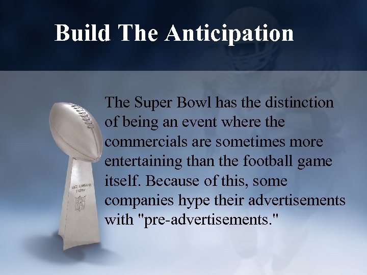 Build The Anticipation The Super Bowl has the distinction of being an event where