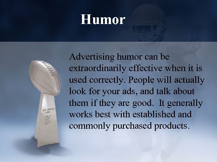 Humor Advertising humor can be extraordinarily effective when it is used correctly. People will