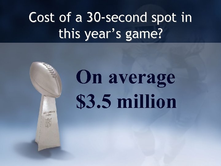 Cost of a 30 -second spot in this year’s game? On average $3. 5