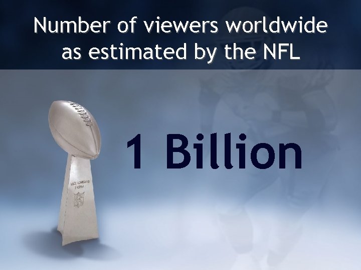 Number of viewers worldwide as estimated by the NFL 1 Billion 