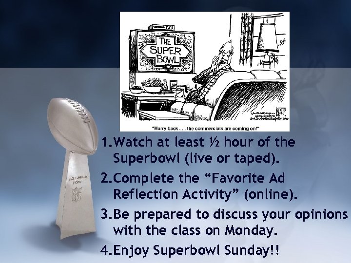 1. Watch at least ½ hour of the Superbowl (live or taped). 2. Complete