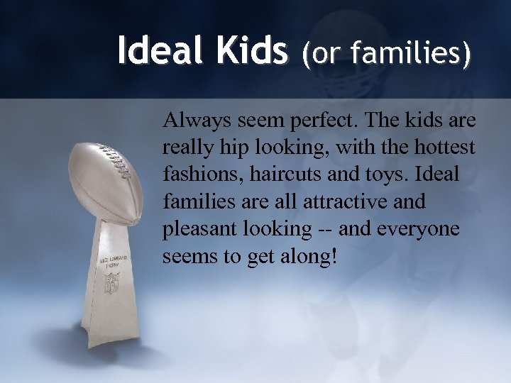 Ideal Kids (or families) Always seem perfect. The kids are really hip looking, with