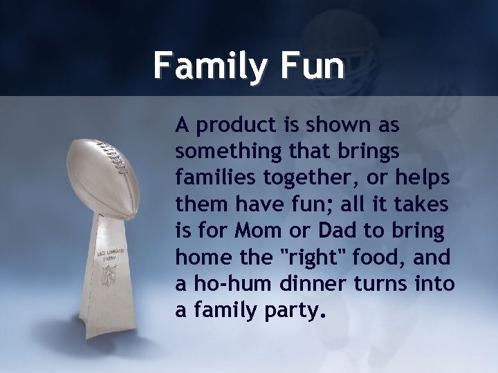 Family Fun A product is shown as something that brings families together, or helps