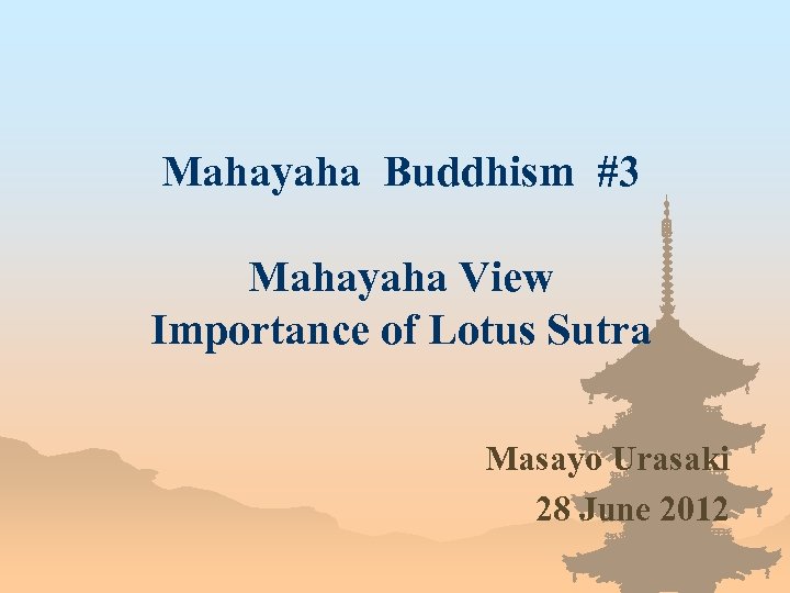 Mahayaha Buddhism #3 Mahayaha View Importance of Lotus Sutra Masayo Urasaki 28 June 2012