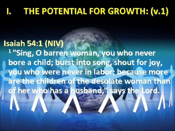 I. THE POTENTIAL FOR GROWTH: (v. 1) Isaiah 54: 1 (NIV) 1 