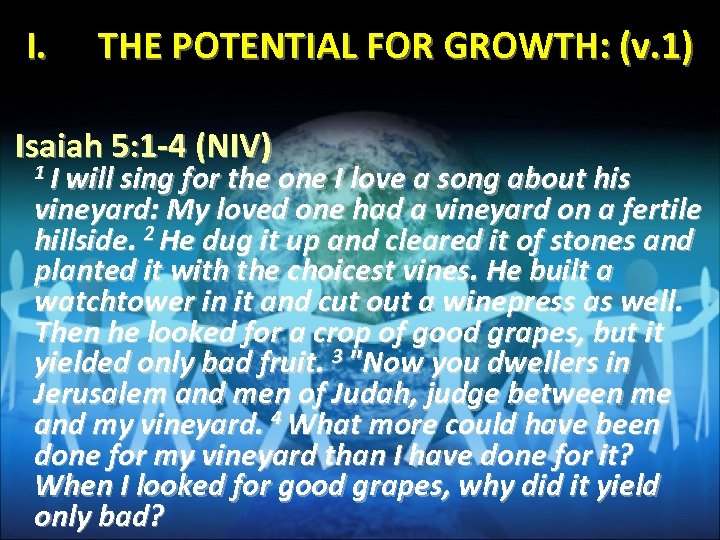 I. THE POTENTIAL FOR GROWTH: (v. 1) Isaiah 5: 1 -4 (NIV) 1 I