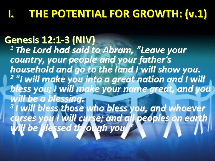 I. THE POTENTIAL FOR GROWTH: (v. 1) Genesis 12: 1 -3 (NIV) 1 The