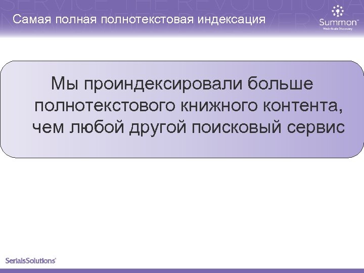 Самая полнотекстовая индексация Мы проиндексировали больше полнотекстового книжного контента, чем любой другой поисковый сервис