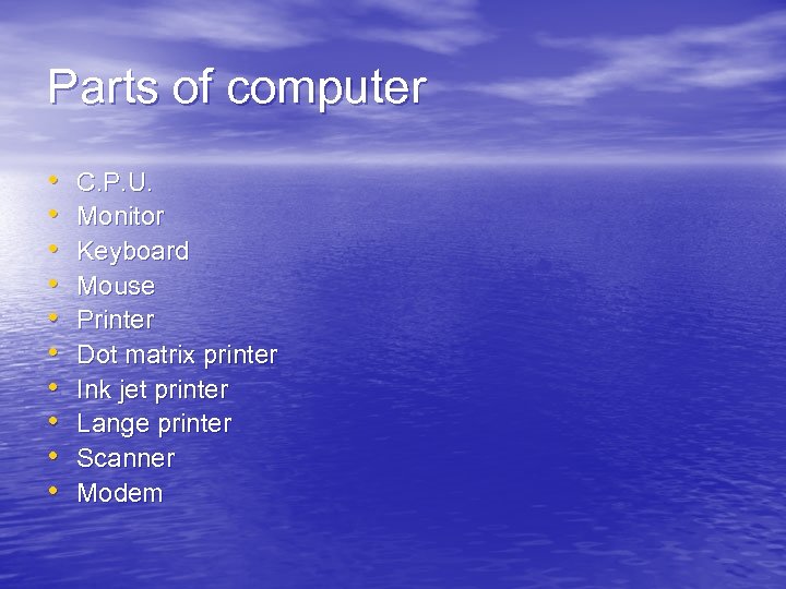 Parts of computer • • • C. P. U. Monitor Keyboard Mouse Printer Dot