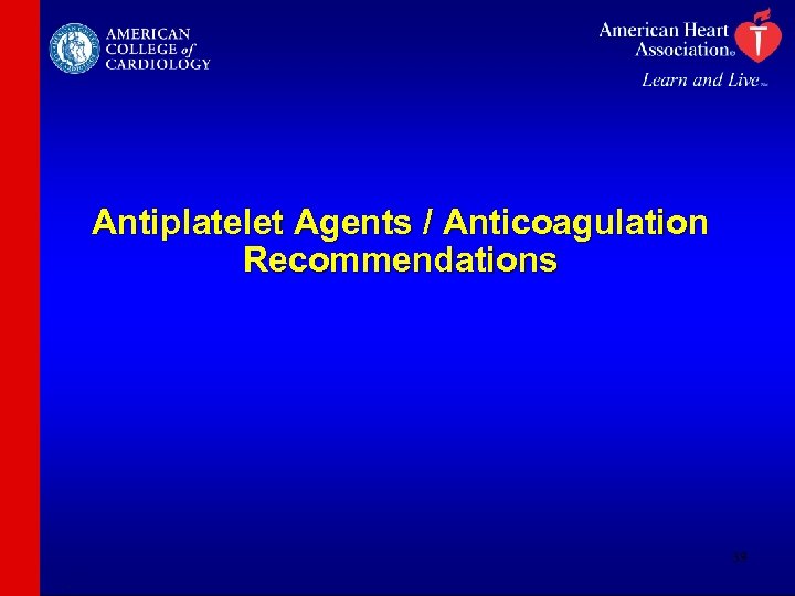 Antiplatelet Agents / Anticoagulation Recommendations 39 
