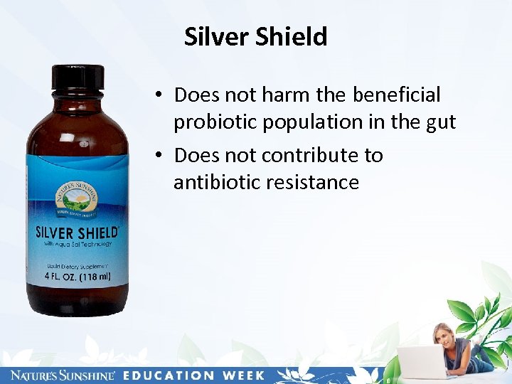 Silver Shield • Does not harm the beneficial probiotic population in the gut •