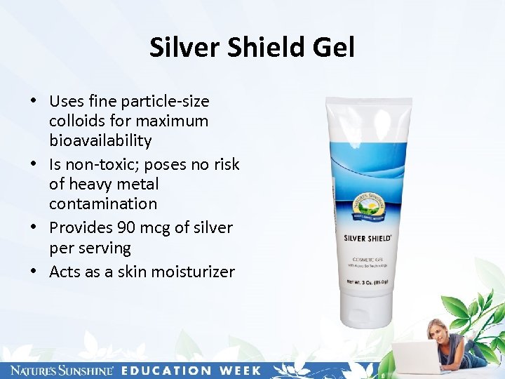 Silver Shield Gel • Uses fine particle-size colloids for maximum bioavailability • Is non-toxic;