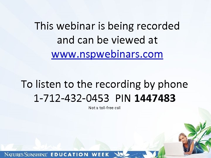 This webinar is being recorded and can be viewed at www. nspwebinars. com To