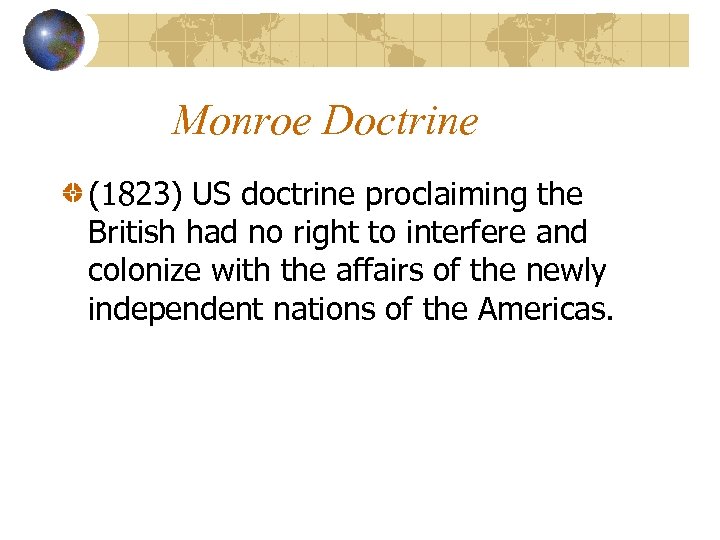 Monroe Doctrine (1823) US doctrine proclaiming the British had no right to interfere and