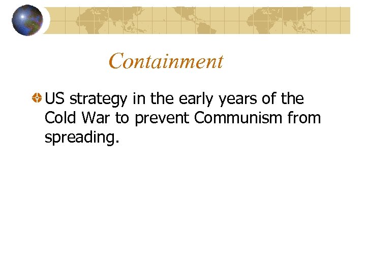 Containment US strategy in the early years of the Cold War to prevent Communism