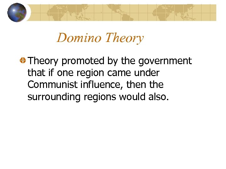 Domino Theory promoted by the government that if one region came under Communist influence,