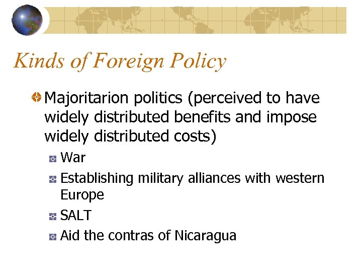 Kinds of Foreign Policy Majoritarion politics (perceived to have widely distributed benefits and impose