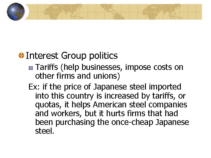 Interest Group politics Tariffs (help businesses, impose costs on other firms and unions) Ex: