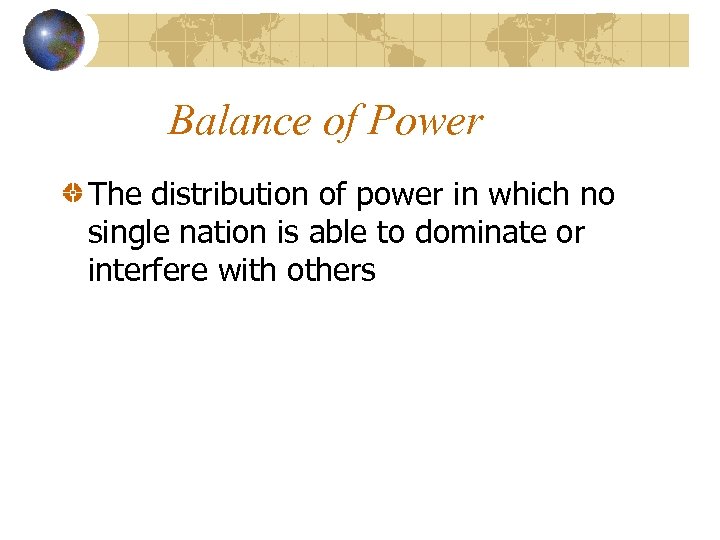 Balance of Power The distribution of power in which no single nation is able