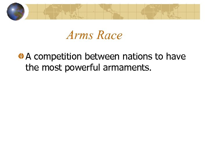 Arms Race A competition between nations to have the most powerful armaments. 