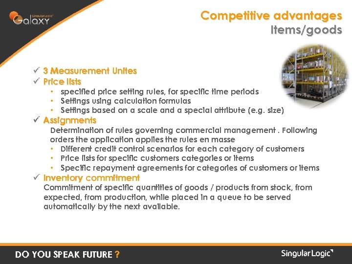 Competitive advantages Items/goods ü 3 Measurement Unites ü Price lists • specified price setting