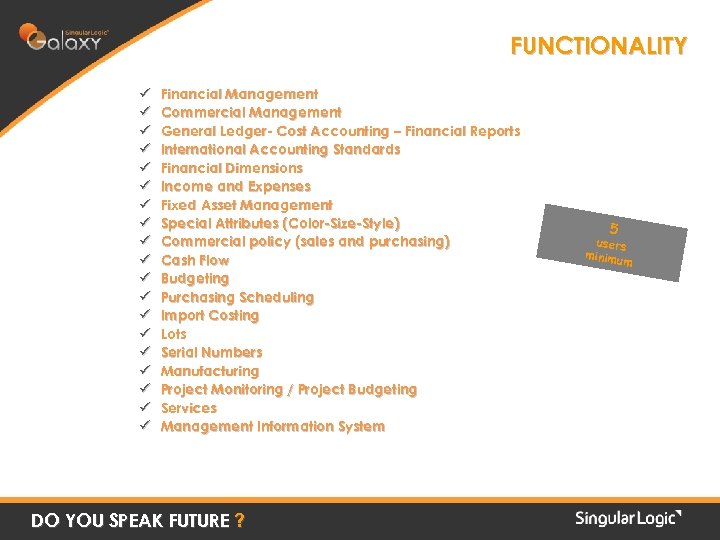 FUNCTIONALITY ü ü ü ü ü Financial Management Commercial Management General Ledger- Cost Accounting