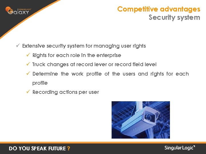 Competitive advantages Security system ü Extensive security system for managing user rights ü Rights