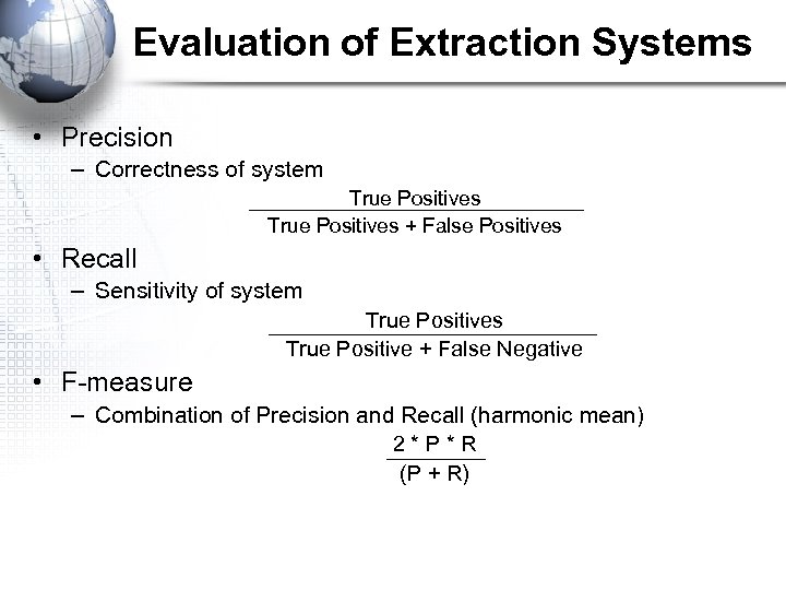 Evaluation of Extraction Systems • Precision – Correctness of system True Positives + False